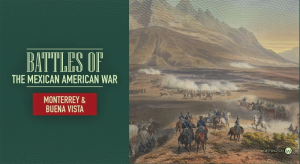 Battles of the Mexican American War: Monterrey and Buena Vista.